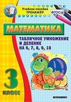 Тренажёр по математике. 3 класс. Табличное умножение и деление на 6,7,8,9,10 - fgospostavki.ru - Барнаул