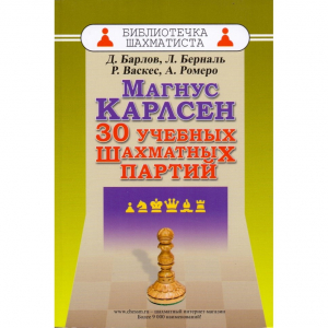 Барлов Д., Берналь Л., Васкес Р., Ромеро А. "Магнус Карлсен. 30 учебных шахматных партий"  - fgospostavki.ru - Барнаул
